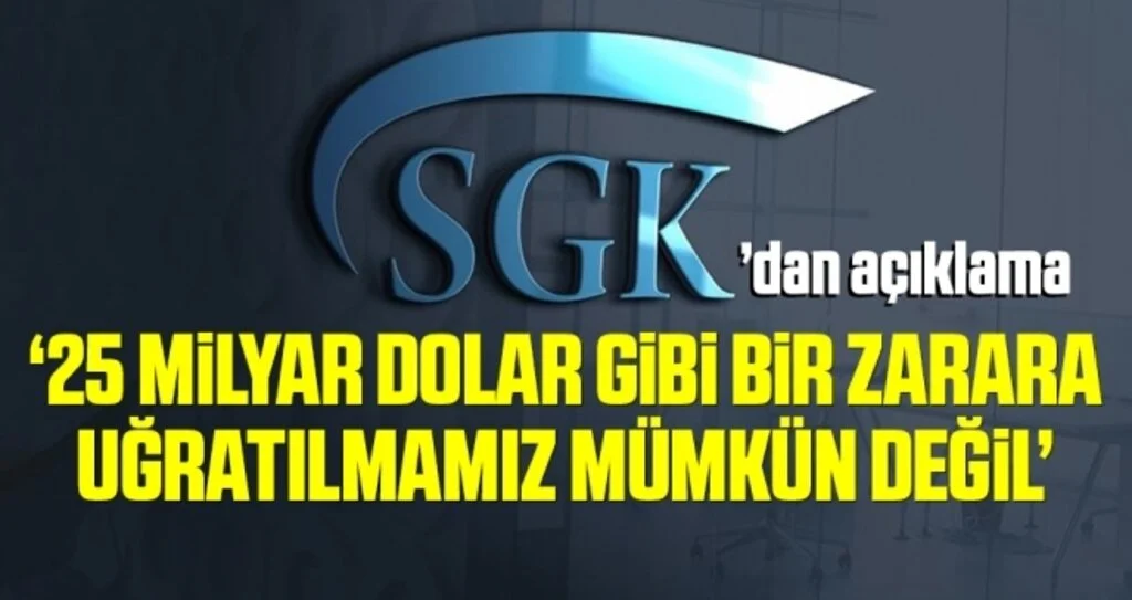 SGK: 25 milyar dolar gibi bir zarara uğratılmamız mümkün değil