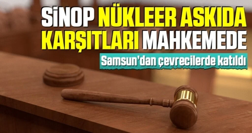 Sinop Nükleer Askıda Karşıtları Mahkemede