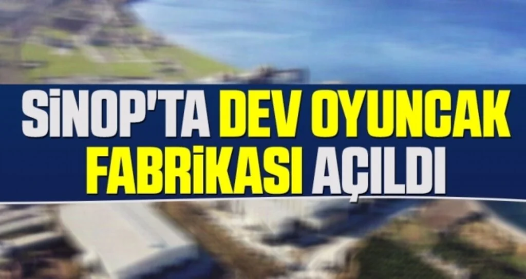 Sinop'ta Dev Oyuncak Fabrikası Açıldı