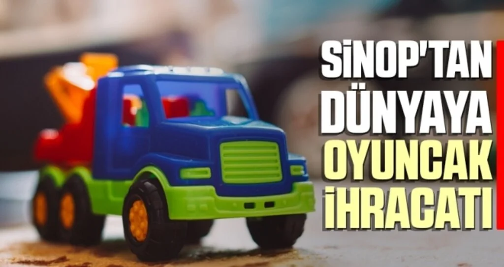 Sinop'tan Dünyaya Oyuncak İhracatı
