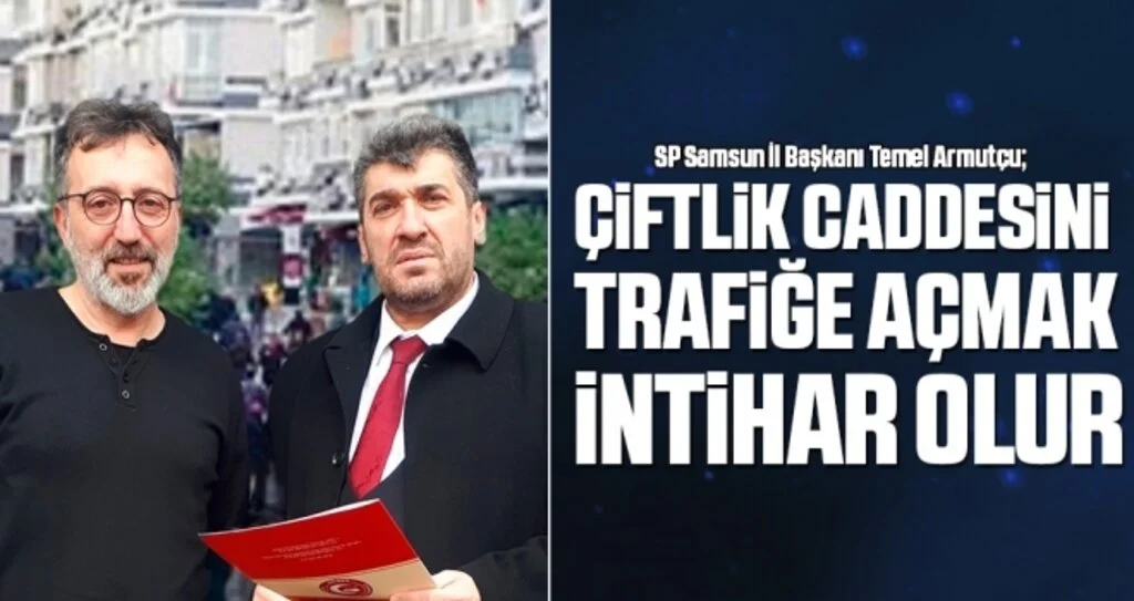 SP Samsun İl Başkanı Armutçu: Çiftliği Trafiğe Açmak İntihar Olur