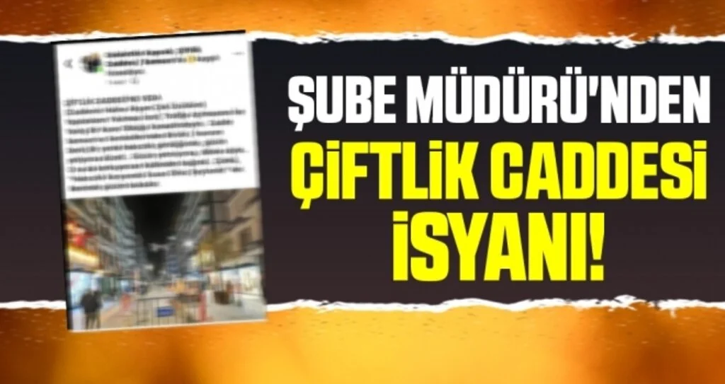 Şube Müdürü'nden Çiftlik Caddesi İsyanı