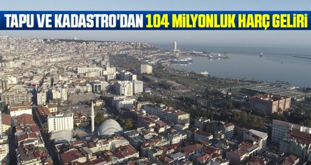 Tapu ve Kadastro'dan 104 Milyonluk Harç Geliri