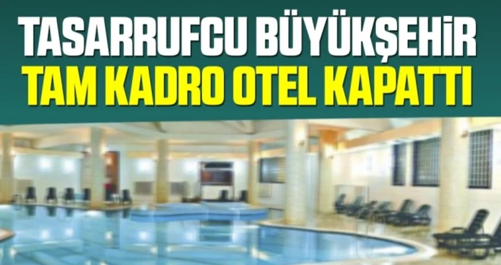 Tasarrufcu Büyükşehir Tam Kadro Otel Kapattı