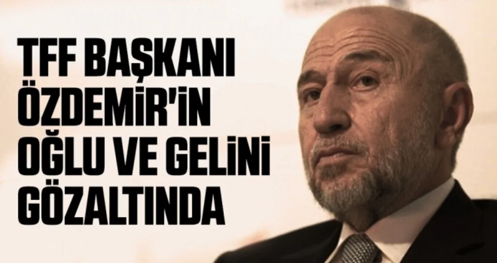 TFF Başkanı Özdemir'in oğlu ve gelini gözaltında