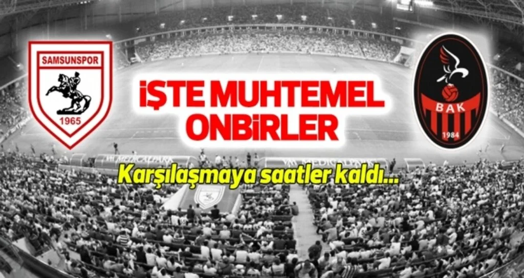 Yılport Samsunspor - BAK FK (Muhtemel onbirler)
