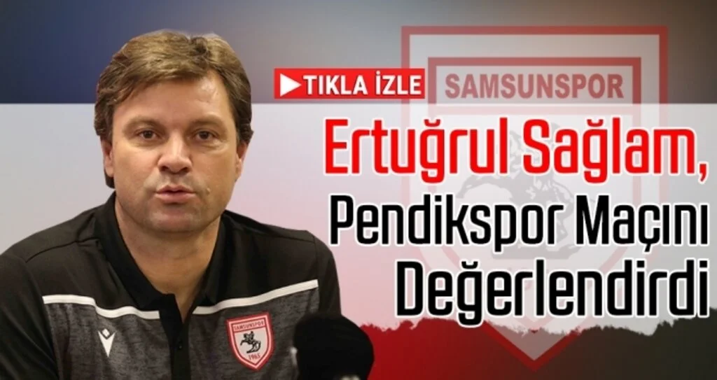 Yılport Samsunspor Teknik Direktörü Ertuğrul Sağlam'dan Maç Sonu Açıklamaları