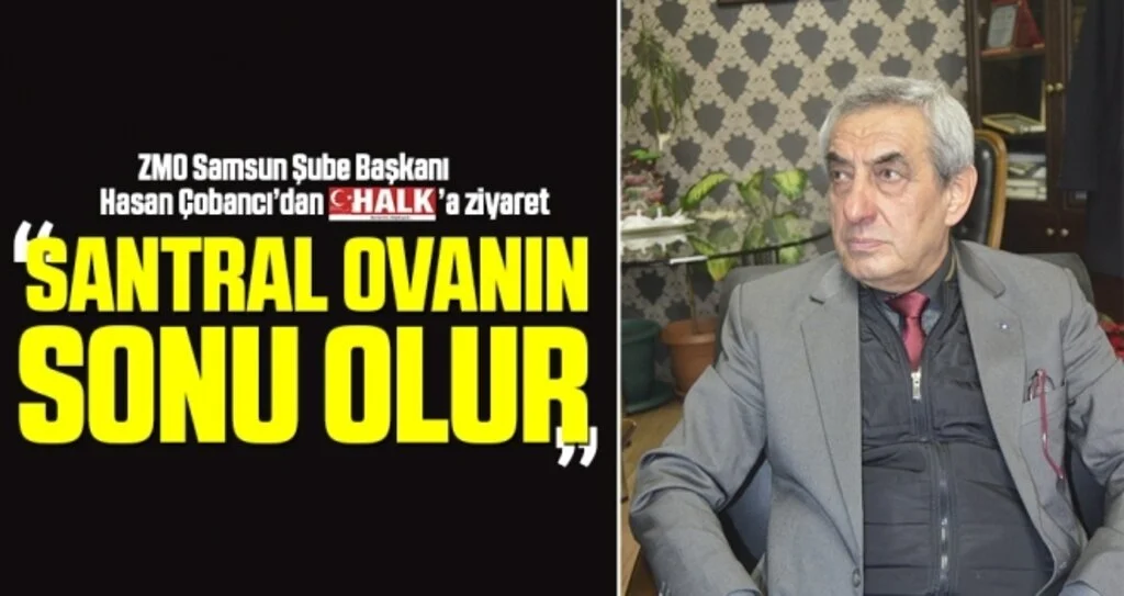 ZMO Samsun Şubesi Başkanı Hasan Çobancı: Santral Ovanın Sonu Olur