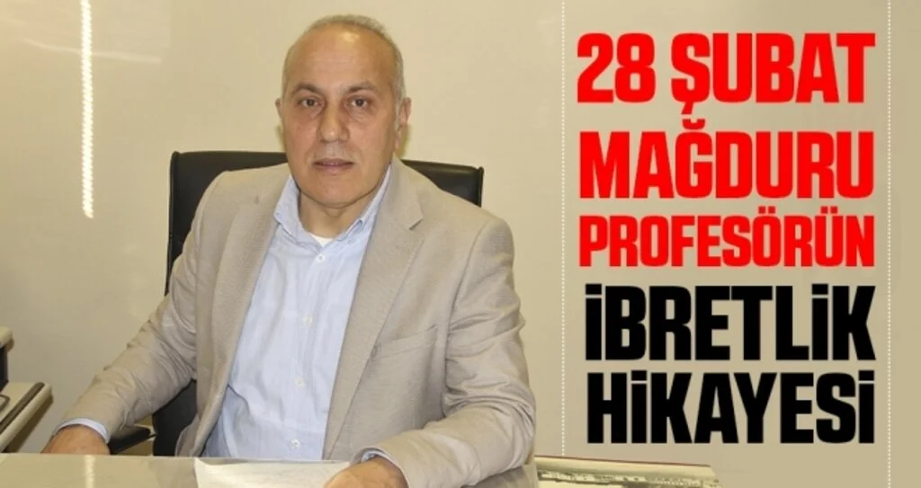 28 Şubat Mağduru Profesörün İbretlik Hikayesi