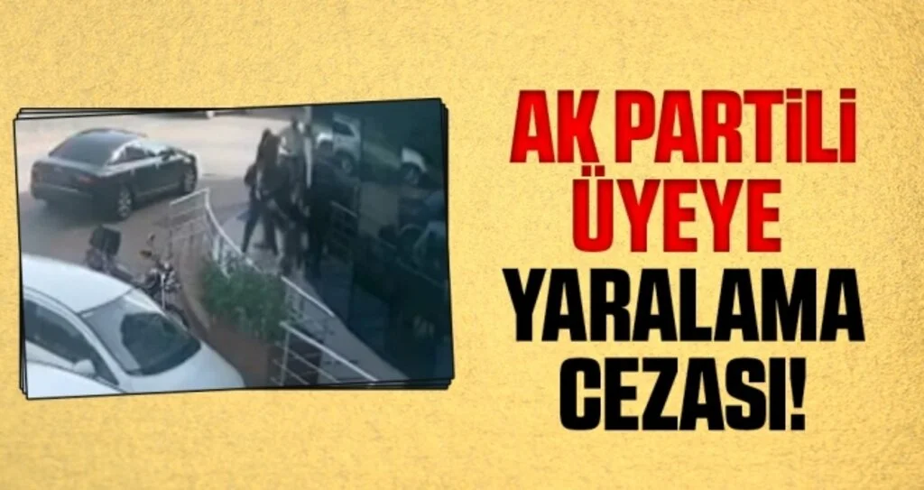 AK Partili Üyeye Yaralama Cezası!