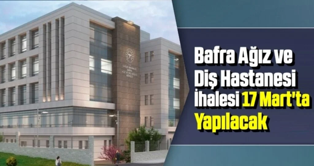 Bafra Ağız ve Diş Hastanesi İhalesi 17 Mart'ta Yapılacak