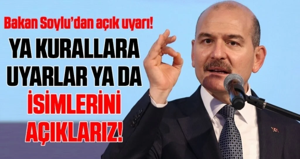 Bakan soylu'dan açık Uyarı: Ya Kurallara Uyarlar Ya da İsimlerini Açıklarız!