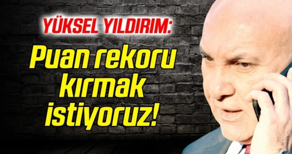 Başkan Yıldırım: Puan rekoru kırmak istiyoruz