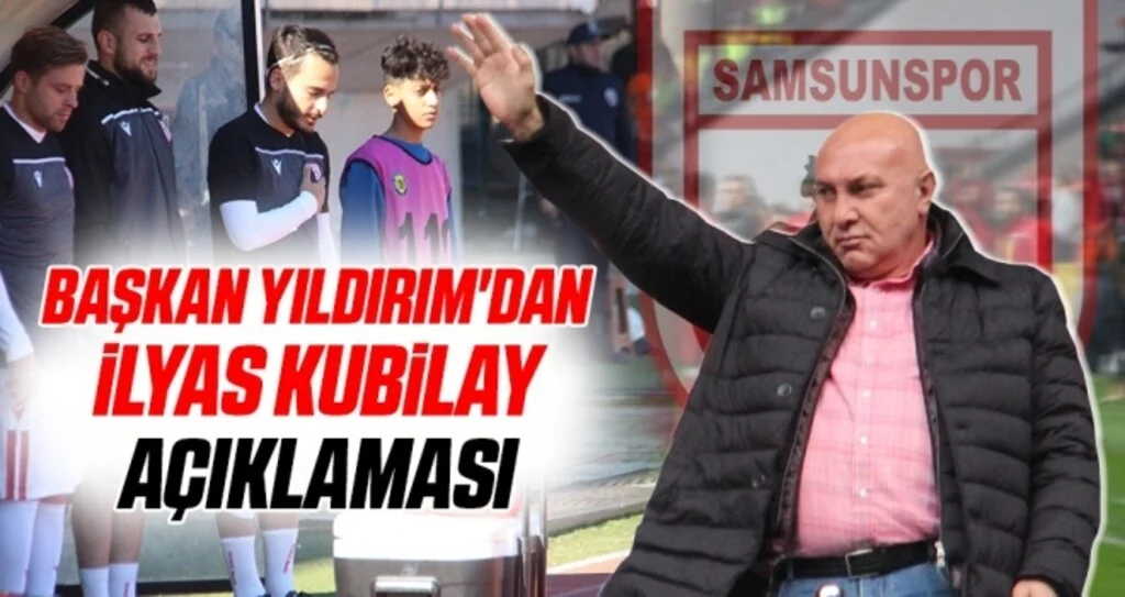 Başkan Yıldırım'dan İlyas Kubilay Açıklaması