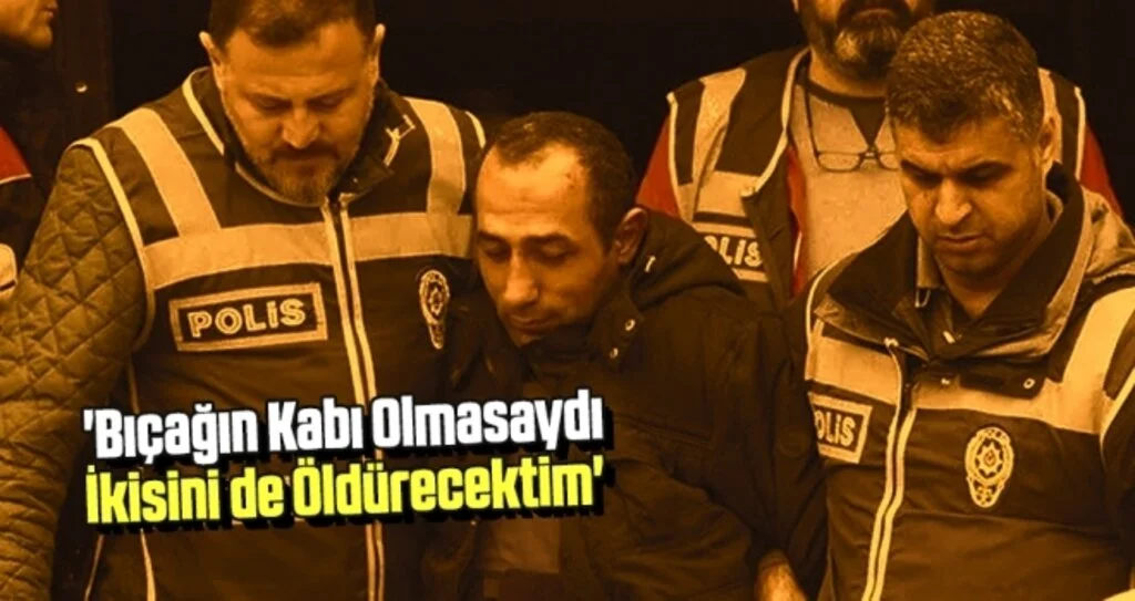 'Bıçağın Kabı Olmasaydı İkisini de Öldürecektim'