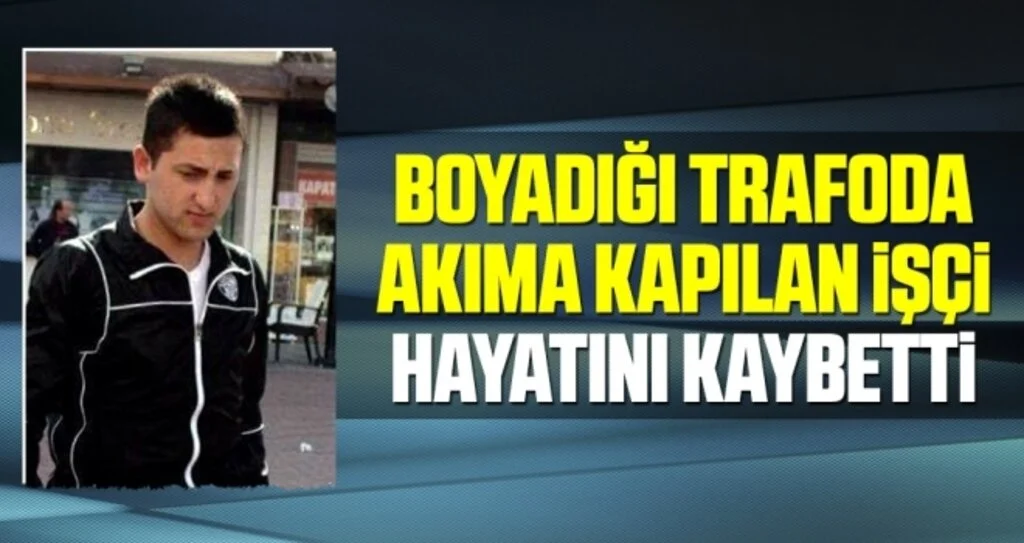 Boyadığı Trafoda Akıma Kapılan İşçi Hayatını Kaybetti