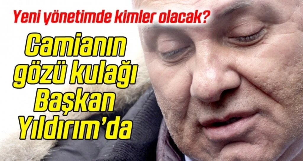 Camianın gözü kulağı Başkan Yıldırım'da
