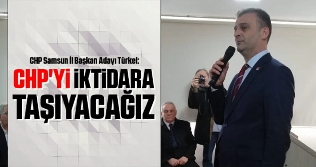 CHP Samsun İl Başkan Adayı Türkel: CHP'yi İktidara Taşıyacağız