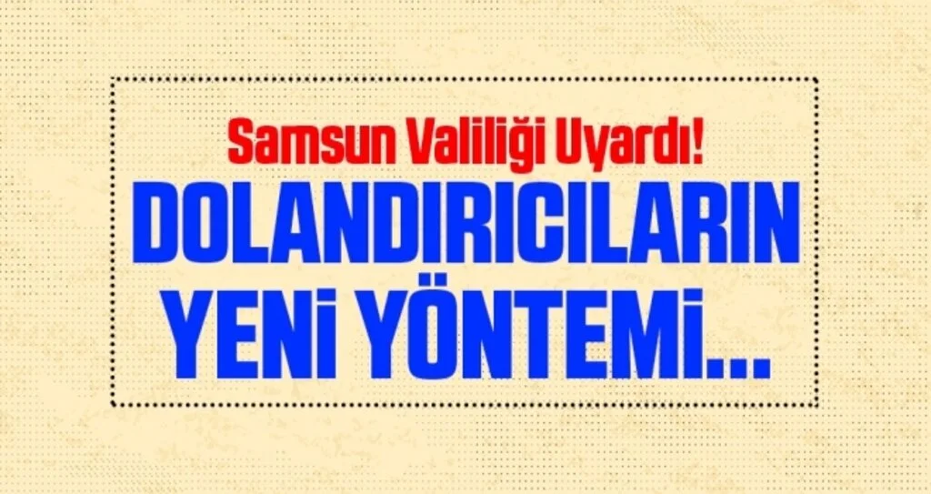 Dolandırıcıların Yeni Yöntemi Samsun Valiliği Uyardı!