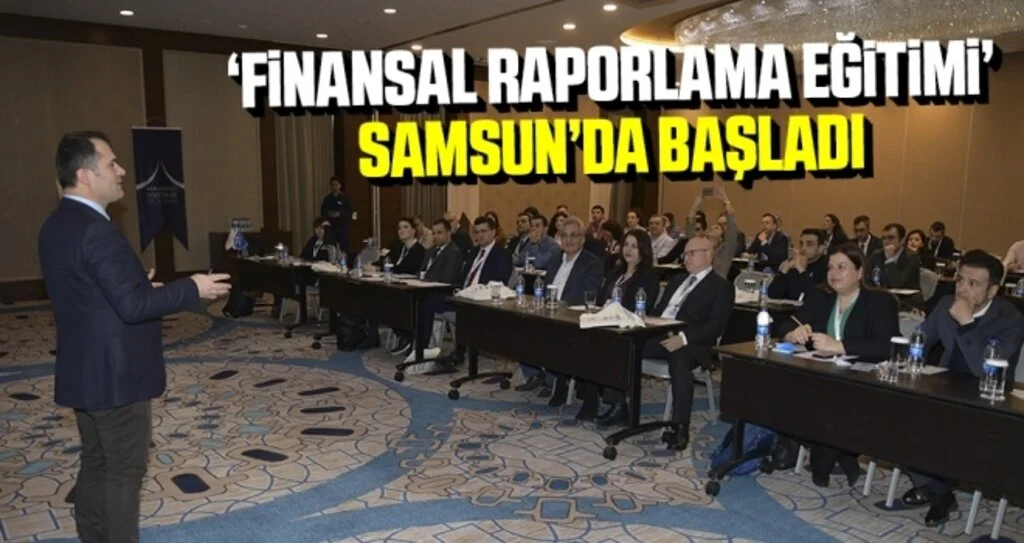 'Finansal Raporlama Eğitimi' Samsun’da Başladı