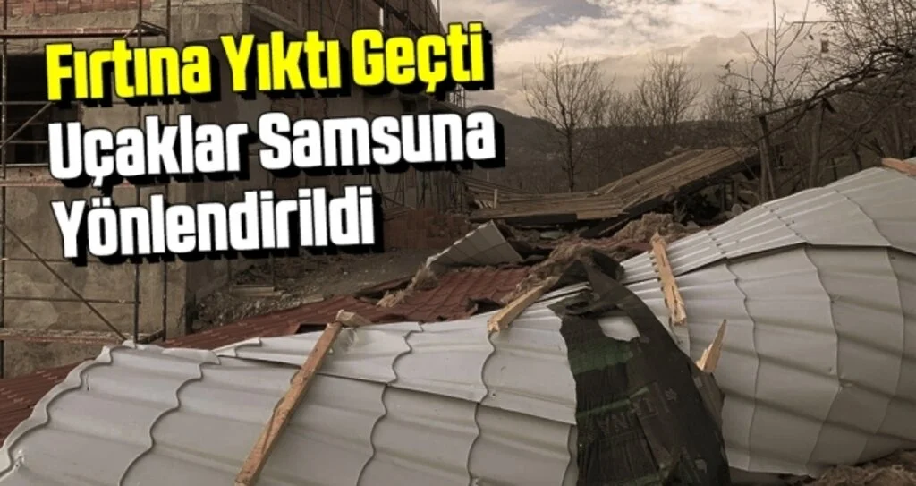 Fırtına Yıktı Geçti Uçaklar Samsun'a Yönlendirildi