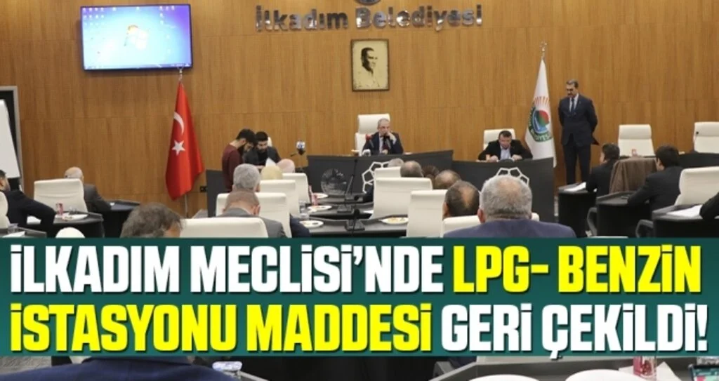 İlkadım Belediye Meclisi’nde LPG-Benzin İstasyonu Maddesi Geri Çekildi
