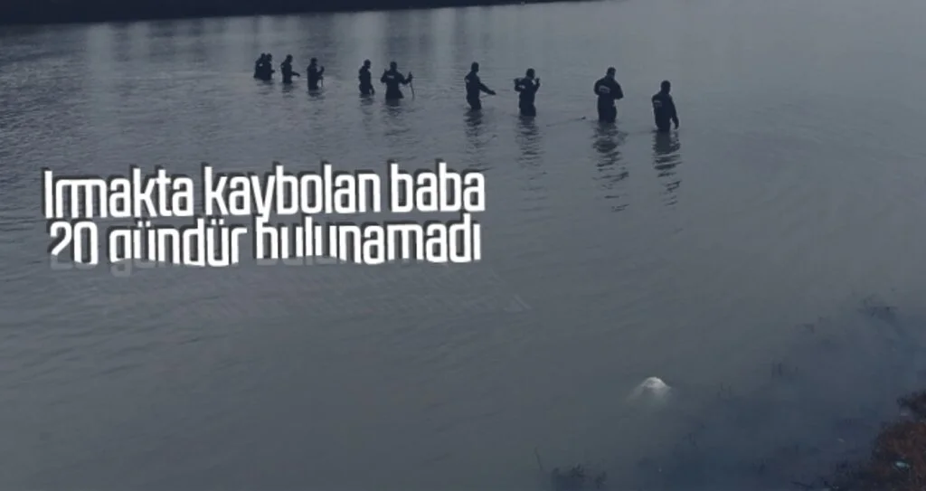 Irmakta kaybolan baba 20 gündür bulunamadı