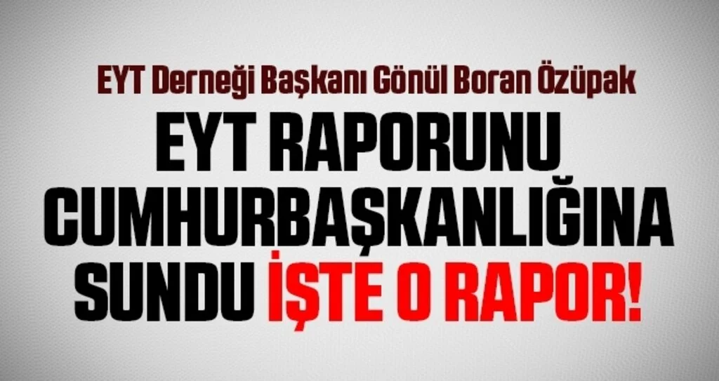 İşte Cumhurbaşkanlığı’na sunulan EYT raporu