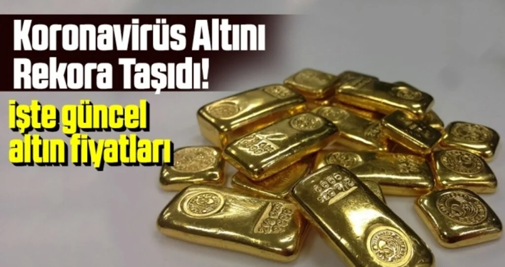 Koronavirüs Altını Rekora Taşıdı! Güncel Altın Fiyatları