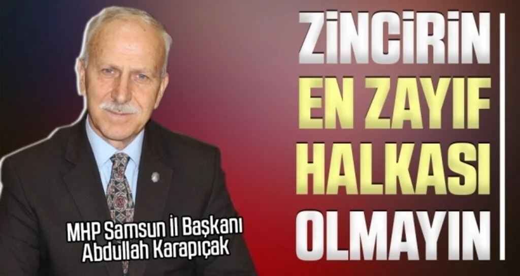 MHP İl Başkanı Abdullah Karapıçak: Zincirin en zayıf  halkası olmayın