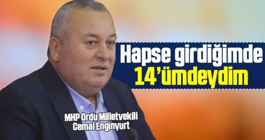 MHP’li Enginyurt: Hapse girdiğimde 14’ümdeydim