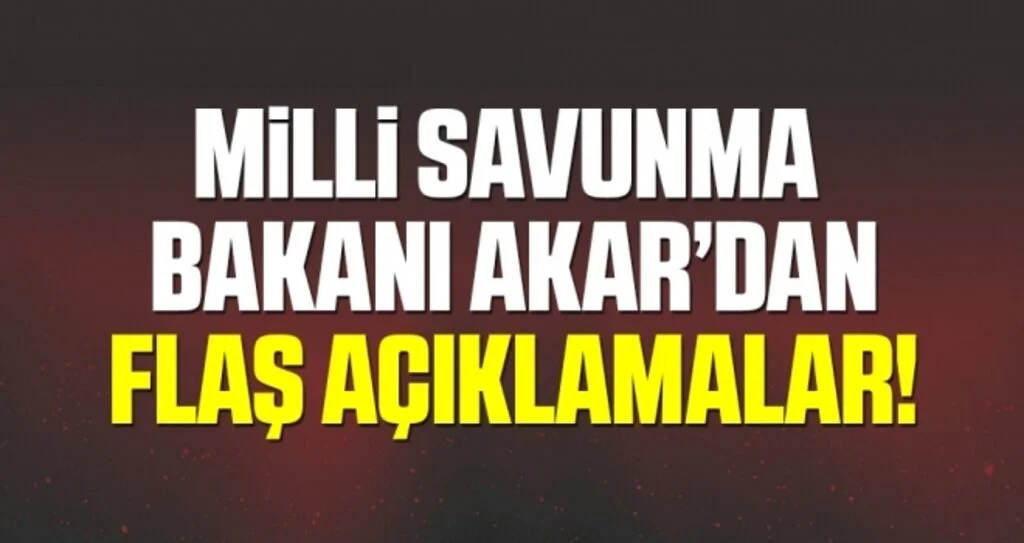 Milli Savunma Bakanı Akar’dan Flaş Açıklama