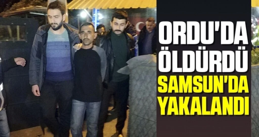 Ordu'da Öldürdü Samsun'da Yakalandı