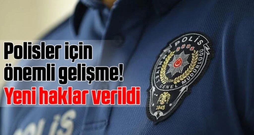 Polisler için önemli gelişme! Yeni haklar verildi