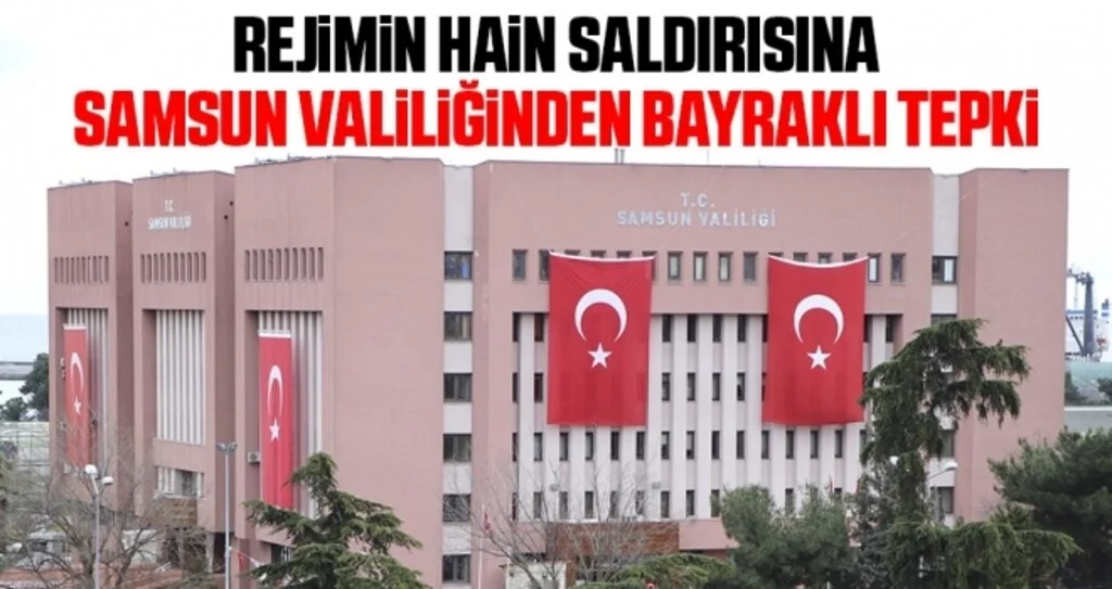Rejimin hain saldırısına Samsun Valiliğinden bayraklı tepki