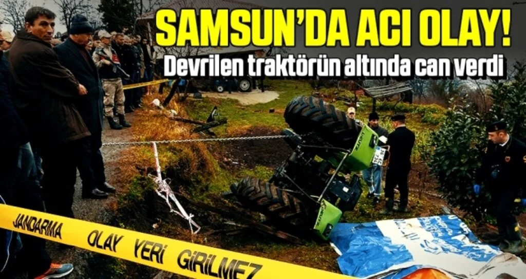 Samsun'da Acı Olay! Devrilen Traktörün Altında Can Verdi