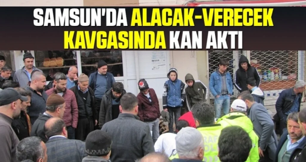 Samsun'da Alacak-Verecek Kavgasında Kan Aktı