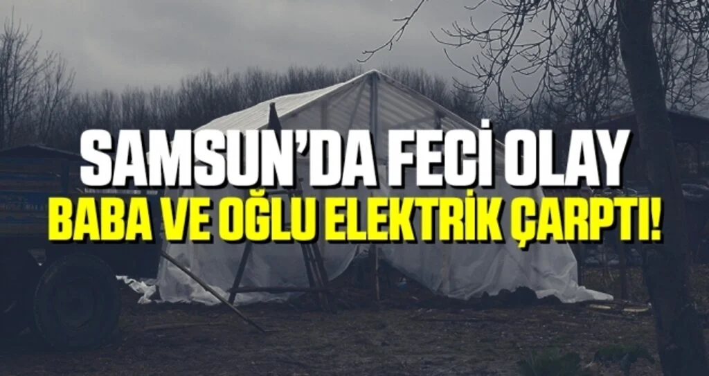 Samsun'da Baba Oğlu Elektrik Çarptı
