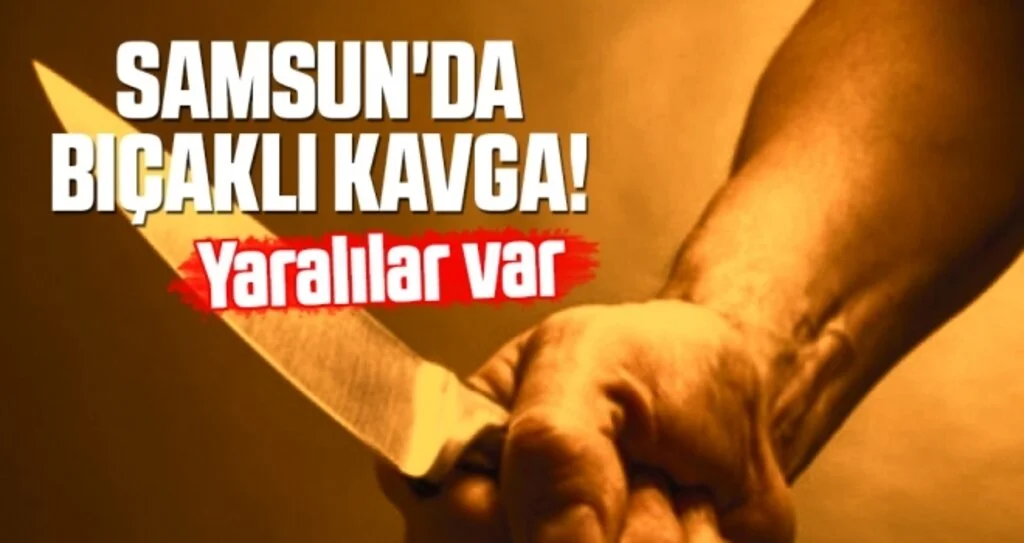 Samsun'da Bıçaklı Kavga!