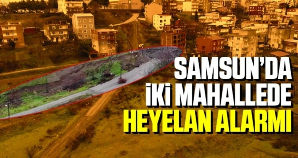 Samsun'da İki Mahallede Heyelan Alarmı