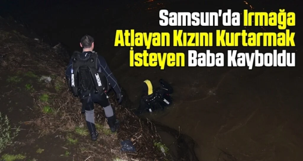 Samsun'da Irmağa Atlayan Kızını Kurtarmak İsteyen Baba Kayboldu