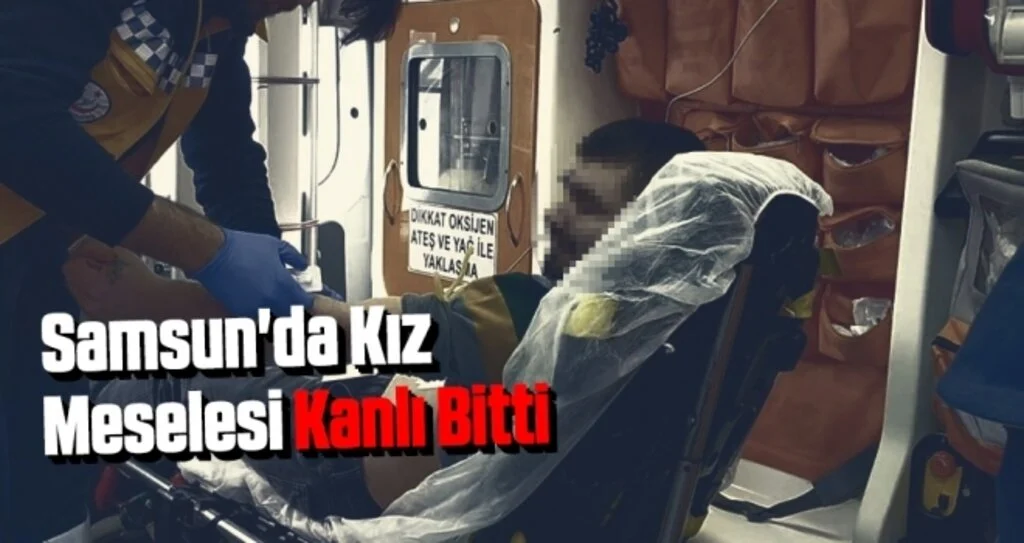 Samsun'da Kız Meselesi Kanlı Bitti