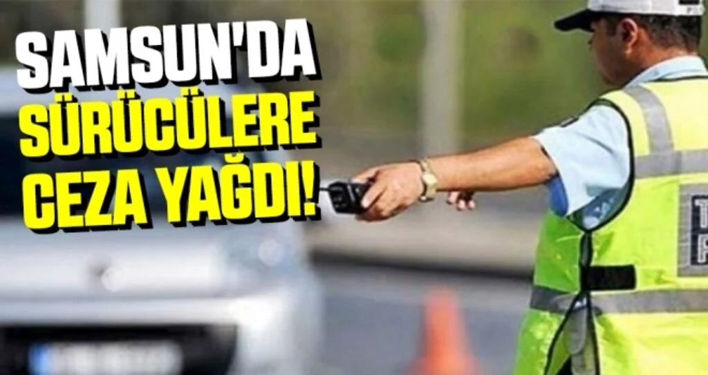 Samsun'da Sürücülere Ceza Yağdı!