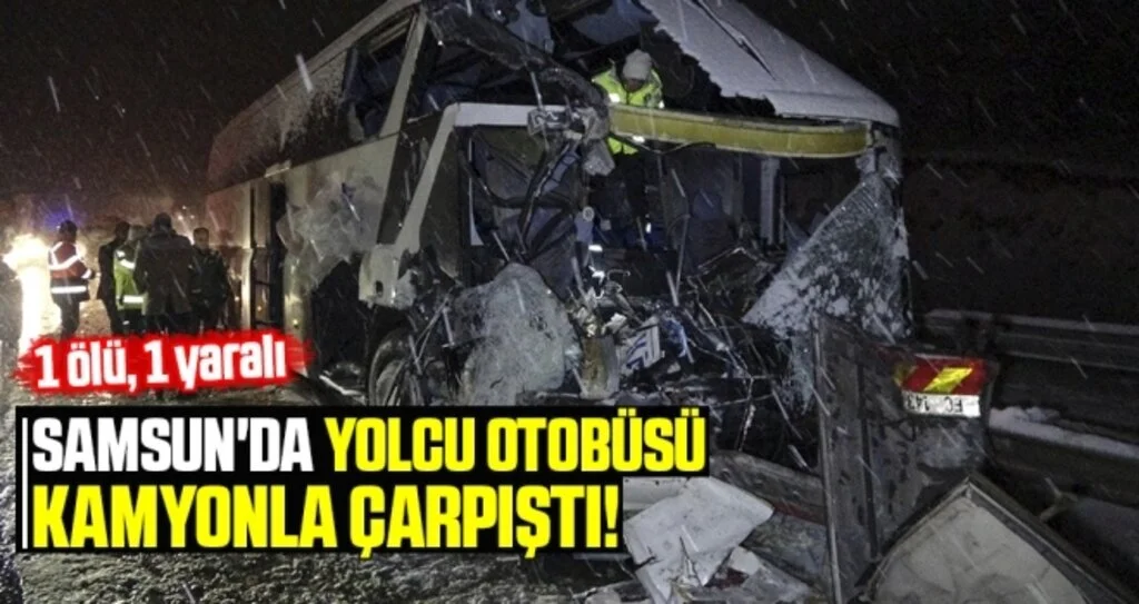 Samsun'da Yolcu Otobüsü Kamyonla Çarpıştı: 1 Ölü, 1 Yaralı
