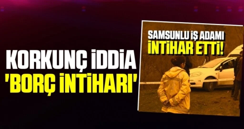 Samsunlu İşadamının İntiharında Korkunç İddia 'Borç İntiharı'