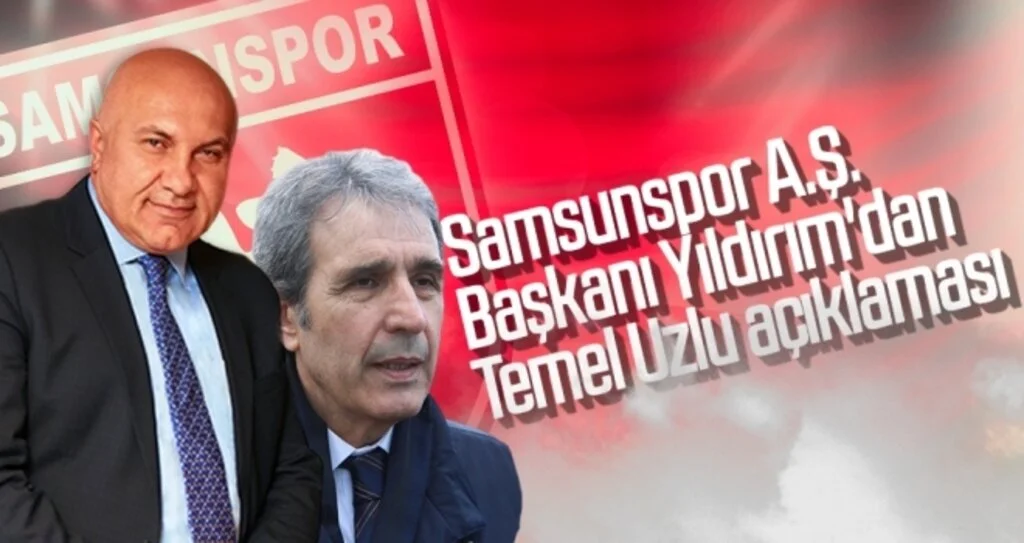 Samsunspor A.Ş. Başkanı Yüksel Yıldırım'dan Temel Uzlu açıklaması