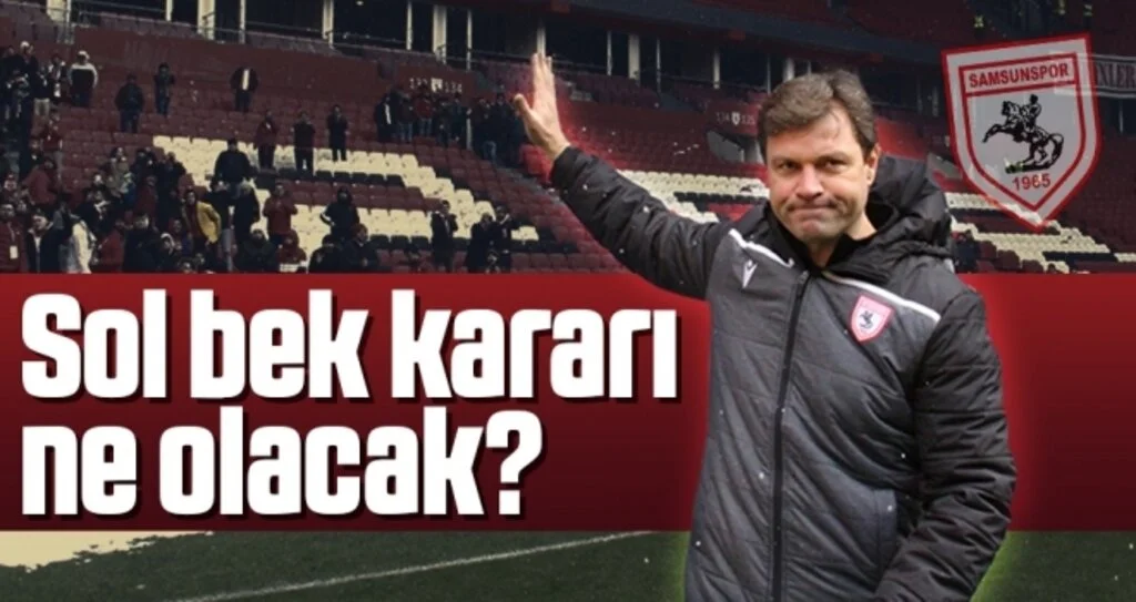 Samsunspor Haberleri | Sol Bek Kararı Ne Olacak?