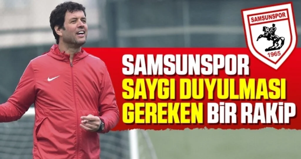 'Samsunspor Saygı Duyulması Gereken Bir Rakip'