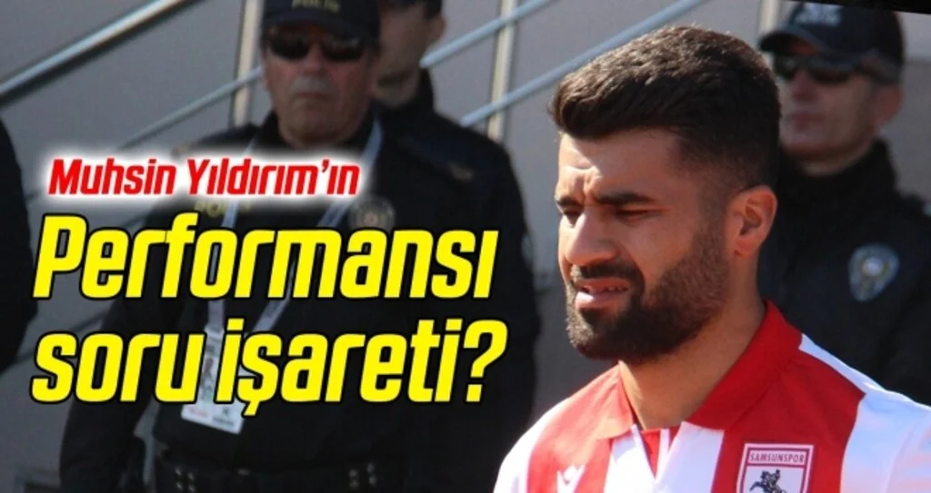 Samsunspor'da Muhsin Yıldırım'ın performansı soru işareti? 