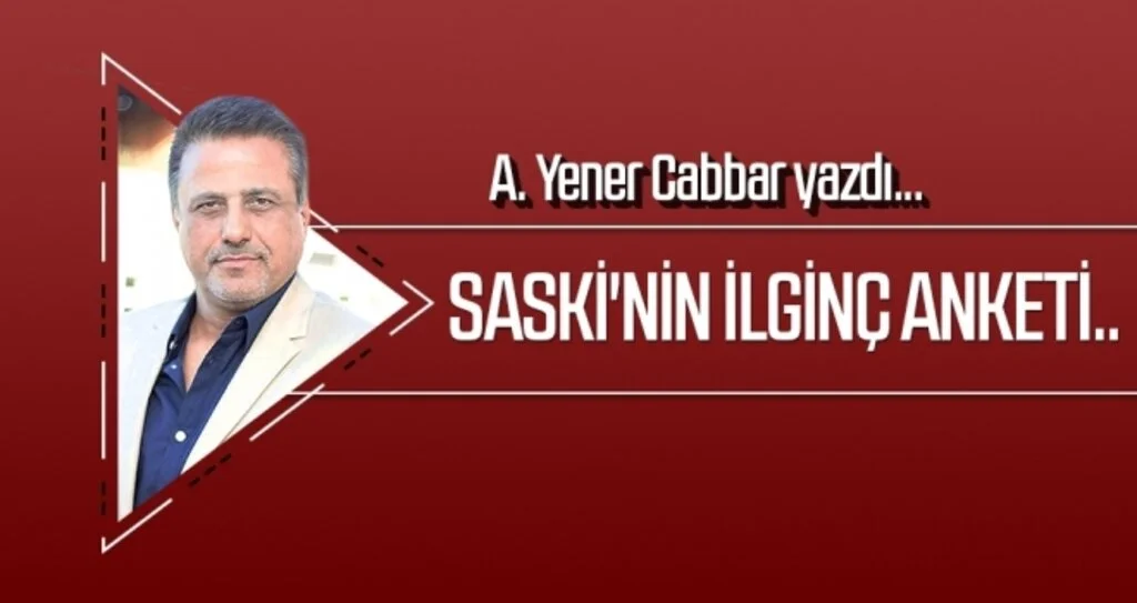 SASKİ'NİN İLGİNÇ ANKETİ.. A.Yener Cabbar yazdı